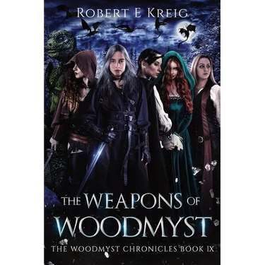 The Weapons of Woodmyst: The Woodmyst Chronicles Book IX