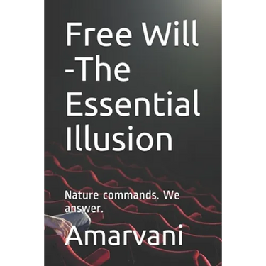 Free Will -The Essential Illusion: Nature commands. We answer.