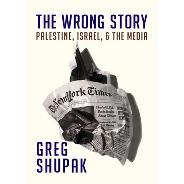 The Wrong Story: Palestine, Israel and the Media