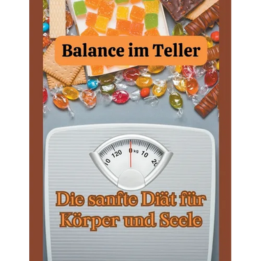 Balance im Teller: Die sanfte Diät für Körper und Seele