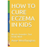 How to Cure Eczema in Kids: Miracle Remedies That Really Work