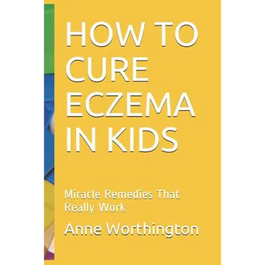 How to Cure Eczema in Kids: Miracle Remedies That Really Work