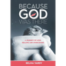 Because God Was There: A Journey of Loss, Healing and Overcoming