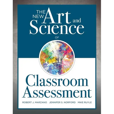 New Art and Science of Classroom Assessment: (Authentic Assessment Methods and Tools for the Classroom)