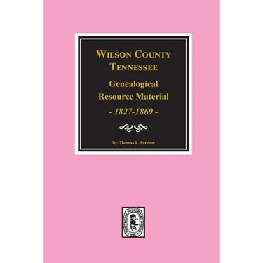 Wilson County, Tennessee Genealogical Resource Material, 1827-1869.