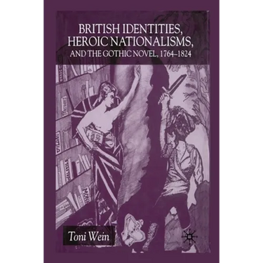 British Identities, Heroic Nationalisms, and the Gothic Novel, 1764-1824