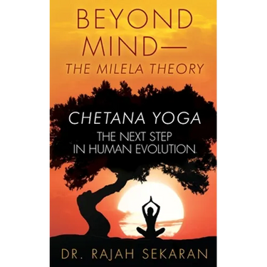Beyond Mind: MILELA THEORY and CHETANA YOGA THE NEXT STEP IN HUMAN EVOLUTION