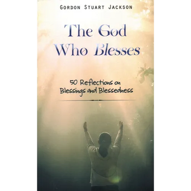 The God Who Blesses: 50 Reflections on Blessings and Blessedness