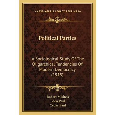 Political Parties: A Sociological Study Of The Oligarchical Tendencies Of Modern Democracy (1915)