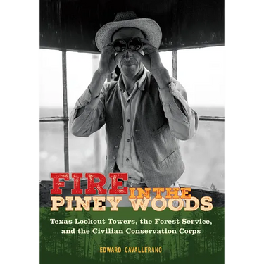 Fire in the Piney Woods: Texas Lookout Towers, the Forest Service, and the Civilian Conservation Corps