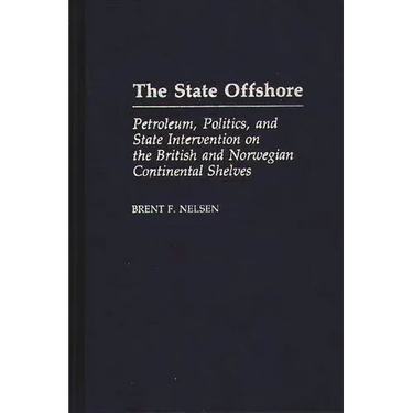 The State Offshore: Petroleum, Politics, and State Intervention on the British and Norwegian Continental Shelves