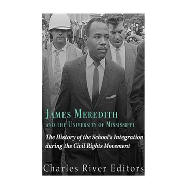James Meredith and the University of Mississippi: The History of the School's Integration During the Civil Rights Movement