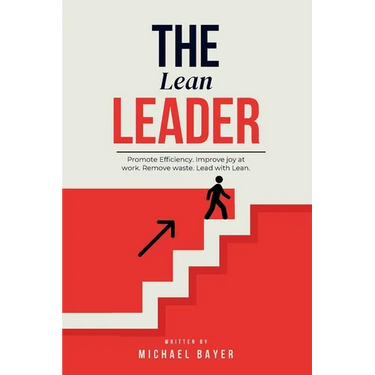 The Lean Leader: Promote efficiency. Improve joy at work. Empower your team. Remove Waste. Lead with Lean.