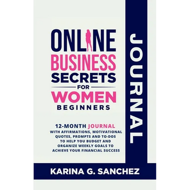 Online Business Secrets For Women Journal 12-Month Journal With Affirmations, Motivational Quotes, Prompts and To-Dos To Help You Budget and Organize