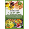 Homemade Ayurveda Recipes Cookbook: An Essential Ayurvedic Cooking Guide With 55 Delicious Doshas Balancing Meals for Optimal Health and Wellness