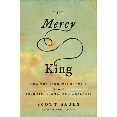 The Mercy King: How the Kindness of Jesus Heals Your Sin, Shame, and Weakness