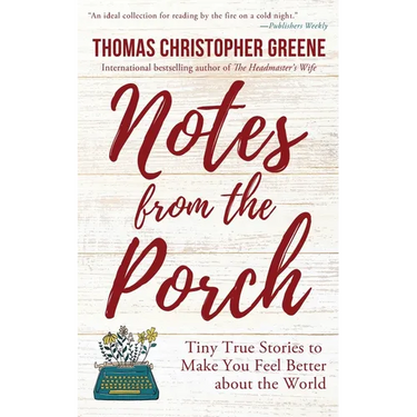 Notes from the Porch: Tiny True Stories to Make You Feel Better about the World
