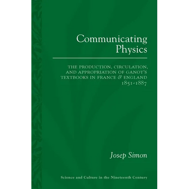 Communicating Physics: The Production, Circulation, and Appropriation of Ganot's Textbooks in France and England, 1851-1887