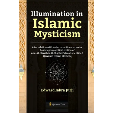 Illumination in Islamic Mysticism: A translation with an introduction and notes, based upon a critical edition of Abu-Al-Mawahib Al-Shadhili's treatis
