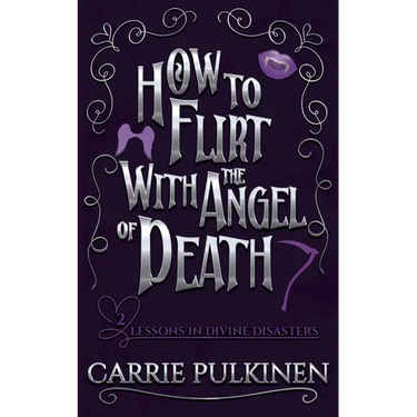 How to Flirt With the Angel of Death: A Sinfully Funny Paranormal Romantic Comedy