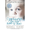 Open Adoption, Open Heart, Arms and Mind (Complete Series): An Adoptive Father's Inspiring True Story