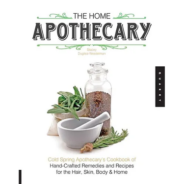 The Home Apothecary: Cold Spring Apothecary's Cookbook of Hand-Crafted Remedies & Recipes for the Hair, Skin, Body, and Home