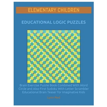 Elementary Children Educational Logic Puzzles: Brain Exercise Puzzle Book Combined With Word Circle and Also First Sudoku With Letter Scrambler Educat