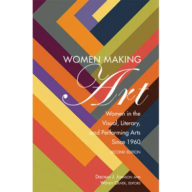 Women Making Art: Women in the Visual, Literary, and Performing Arts Since 1960, Second Edition