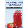 Jam Recipes, Canning And Preserving: Learn How To Make Your Own Jams: Unique Strawberry Jam Recipes