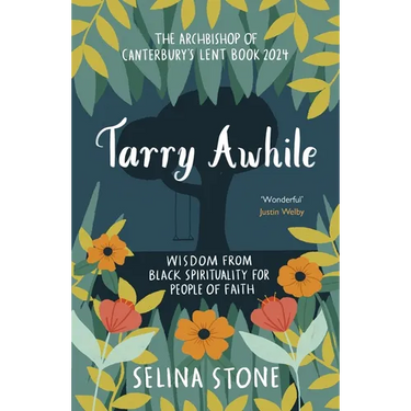 Tarry Awhile: Wisdom from Black Spirituality for People of Faith: The Archbishop of Canterbury's Lent Book 2024: Foreword by Justin