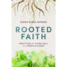 Rooted Faith: Practices for Living Well on a Fragile Planet