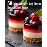 50 Mini Dessert: Big Flavor Recipes for Home