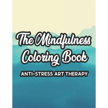 The Mindfulness Coloring Book Anti-Stress Art Therapy: Relaxation And Stress Relief Through Art, A Coloring Activity Book With Florals, And Mandalas,