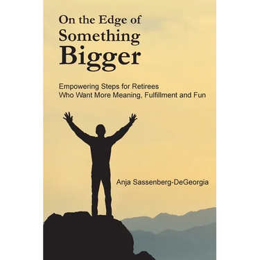 On the Edge of Something Bigger: Empowering Steps for Retirees Who Want More Meaning, Fulfillment & Fun