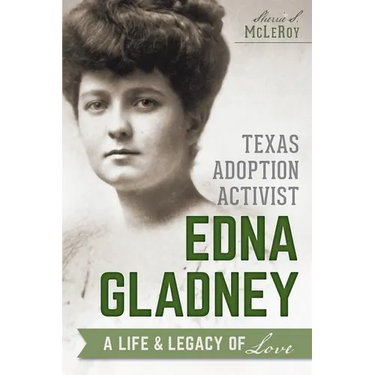 Texas Adoption Activist Edna Gladney: A Life & Legacy of Love