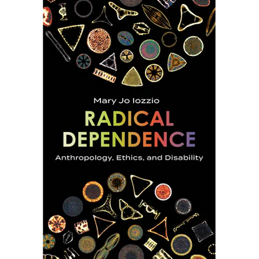 Radical Dependence: Anthropology, Ethics, and Disability