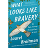 What Looks Like Bravery: An Epic Journey Through Loss to Love