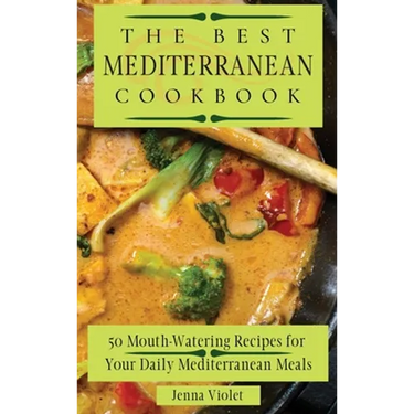 The Best Mediterranean Cookbook: 50 Mouth-Watering Recipes for Your Daily Mediterranean Meals