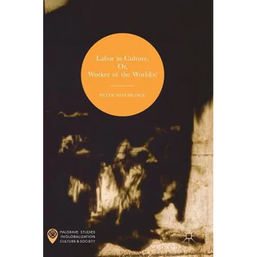 Labor in Culture, Or, Worker of the World(s)