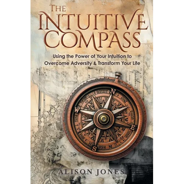 The Intuitive Compass: Using the Power of Your Intuition to Overcome Adversity & Transform Your Life