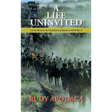A Life Uninvited: A Novel Based On the Untold Story of Bataan in World War II