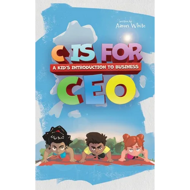 C is for CEO: A Kid's Introduction to Business
