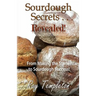 Sourdough Secrets... Revealed!: From Making the Starter to Sourdough Success