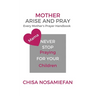 Mother Arise and Pray: Every Mother's Prayer Handbook