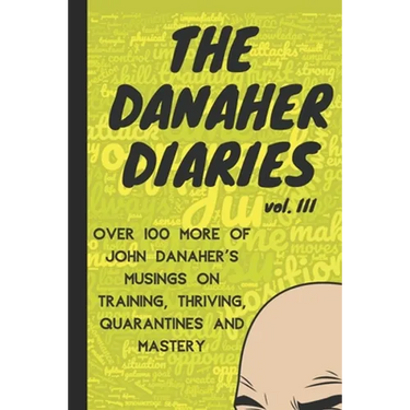 The Danaher Diaries Volume 3: Over 100 more of John Danaher's Musings on Training, Thriving, Quarantines and Mastery