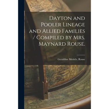Dayton and Pooler Lineage and Allied Families / Compiled by Mrs. Maynard Rouse.