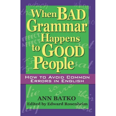 When Bad Grammar Happens to Good People: How to Avoid Common Errors in English