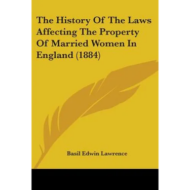 The History Of The Laws Affecting The Property Of Married Women In England (1884)