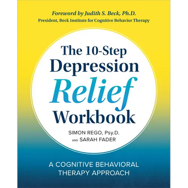 The 10-Step Depression Relief Workbook: A Cognitive Behavioral Therapy Approach