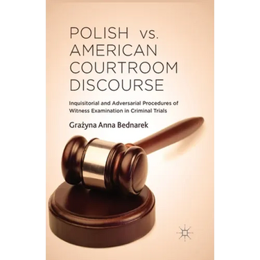 Polish vs. American Courtroom Discourse: Inquisitorial and Adversarial Procedures of Witness Examination in Criminal Trials